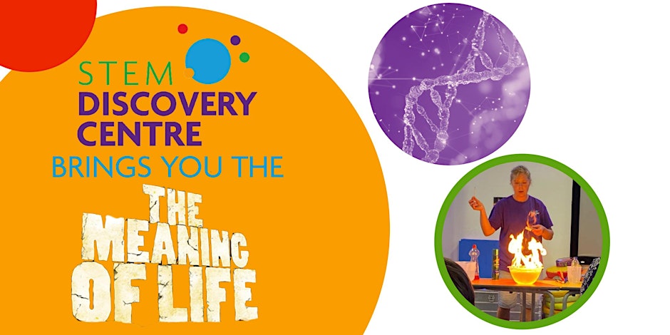 THE MEANING OF LIFE at the STEM Discovery Centre